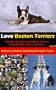 Love Boston Terriers - Stories and Photos of Boston Terriers by the Owners (Volume 1)