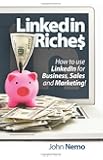 LinkedIn Riches: How to use LinkedIn for Business, Sales and Marketing!