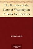 The Beauties of the State of Washington A Book for Tourists