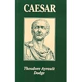 Caesar: A History of the Art of War Among the Romans Down to the End of the Roman... by Theodore Ayrault Dodge