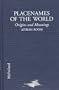 Placenames of the World: Origins and Meanings of the Names for over 5000 Natural Features, Countries, Capitals, Territories, Cities and Historic sites