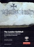 The London Guildhall: An Archaeological History of a Neighbourhood from Early Medieval to Modern Times (MoLAS Monograph) (MoLAS Monograph) The London Guildhall: An Archaeological History of a Neighbourhood from Early Medieval to Modern Times (MoLAS Monograph) (MoLAS Monograph)
