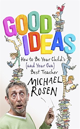 Good Ideas: How to be Your Child's (and Your Own) Best Teacher