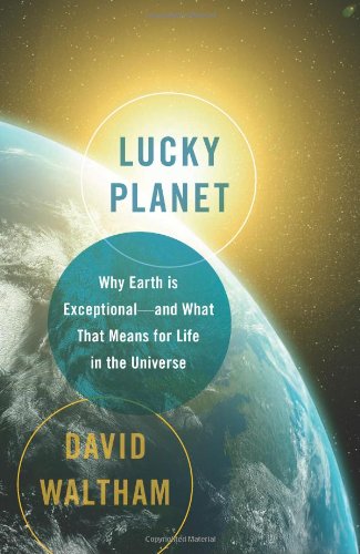 Lucky Planet: Why Earth is Exceptional—and What That Means for Life in the Universe