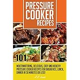 pressure cooker recipes 101 mouthwatering delicious easy and healthy pressure