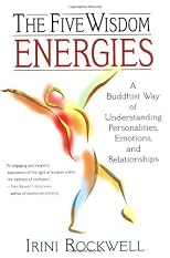 The Five Wisdom Energies: A Buddhist Way of Understanding Personalities, Emotions, and Relationships