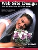 Web Site Design for Professional Photographers: Step-by-Step Techniques for Designing and Maintaining a Successful Web Site