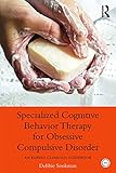 Specialized cognitive behavior therapy for obsessive compulsive disorder : an expert clinician guidebook