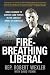 Fire-Breathing Liberal: How I Learned to Survive (and Thrive) in the Contact Sport of Congress