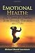 Emotional Health: The Secret for Freedom from Drama, Trauma, and Pain