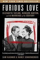 Furious Love: Elizabeth Taylor, Richard Burton, and the Marriage of the Century Furious Love: Elizabeth Taylor, Richard Burton, and the Marriage of the Century