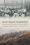 Blue Ridge Commons: Environmental Activism and Forest History in Western North Carolina (Environmental History and the American South)