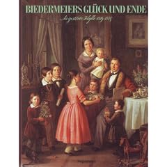 Biedermeiers Gl�ck und Ende. ...die gest�rte Idylle 1815-1848