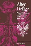 After the Deluge: Poland-Lithuania and the Second Northern War, 1655-1660 (Cambridge Studies in Early Modern History)