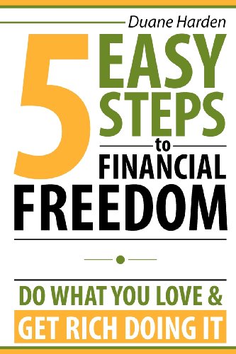 5 Easy Steps to Financial Freedom: Do What You Love & Get Rich Doing It