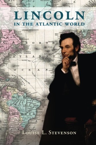 Lincoln in the Atlantic World, by Louise L. Stevenson Lincoln in the Atlantic World, by Louise L. Stevenson