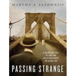 Passing Strange: A Gilded Age Tale of Love and Deception Across the Color Line by Martha A. Sandweiss