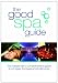 The Good Spa Guide: The Independent Comprehensive Guide to UK Spas, Therapies and Treatments (Good Spa Guide)