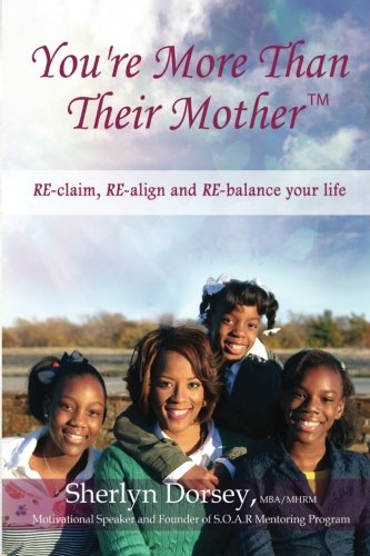 You're More Than Their Mother(TM): RE-claim, RE-align and RE-balance your life, by Sherlyn Dorsey