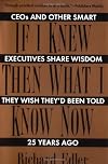 If I Knew Then What I Know Now: Ceos and Other Smart Executives Share Wisdom They Wish They'd Been Told 25 Years Ago