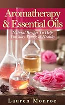 Aromatherapy & Essential Oils: Natural Recipes To Help You Stay Young & Healthy (Creative Homemade Recipes) Aromatherapy & Essential Oils: Natural Recipes To Help You Stay Young & Healthy (Creative Homemade Recipes)
