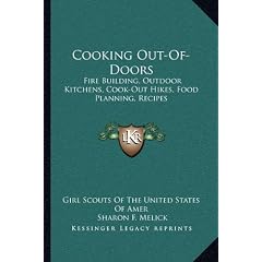 Cooking Out-Of-Doors: Fire Building, Outdoor Kitchens, Cook-Out Hikes, Food Planning, Recipes