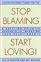 Stop Blaming, Start Loving: A Solution-Oriented Approach to Improving Your Relationship