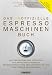 Das inoffizielle Espressomaschinen-Buch: Instandhaltung und Reparatur von Kaffeevollautomaten. Entscheidende Tipps f�r dauerhaften und ungetr�bten Kaffeegenuss