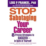 Stop Sabotaging Your Career: 8 Proven Strategies to Succeed--in Spite of Yourself
