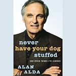 Never Have Your Dog Stuffed: And Other Things I've Learned | Alan Alda