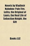 Novels by Vladimir Nabokov (Study Guide): Pale Fire, Lolita, the Original of Laura, the Real Life of Sebastian Knight, the Gift