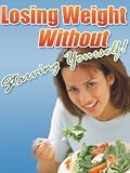 Losing Weight Without Starving Yourself!