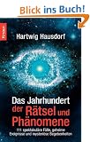 Das Jahrhundert der R�tsel und Ph�nomene: 111 spektakul�re F�lle, geheime Ereignisse und mysteri�se Begebenheiten
