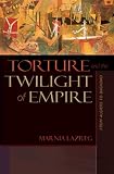 Torture and the Twilight of Empire: From Algiers to Baghdad (Human Rights and Crimes against Humanity)