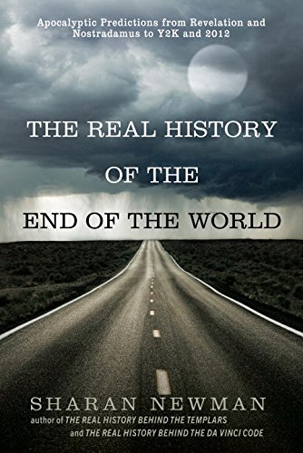 The Real History of the End of the World: Apocalyptic Predictions from Revelation and Nostradamus to Y2K and 2012, by Sharan Newman