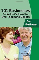 101 Businesses You Can Start With Less Than One Thousand Dollars: for Retirees
