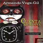 Cuenta Regresiva y otras Fabulas Supernumerarias (Texto Completo) | [Armando Vega-Gil]