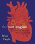 The Wet Engine: Exploring The Mad Wild Miracle Of The Heart