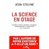 La science en otage : Comment certains industriels, �cologistes, fondamentalistes et mat�rialistes nous manipulent