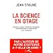 La science en otage : Comment certains industriels, �cologistes, fondamentalistes et mat�rialistes nous manipulent