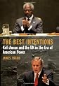 The Best Intentions: Kofi Annan And the Un in the Era of American World Power