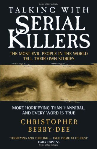 Talking with Serial Killers: The Most Evil People in the World Tell Their Own Stories by Christopher Berry-Dee (2003-05-01)