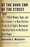 At the Dark End of the Street: Black Women, Rape, and Resistance--A New History of the Civil Rights Movement from Rosa Parks to the Rise of Black Power