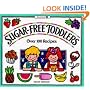 Sugar-Free Toddlers: Over 100 Recipes Plus Sugar Ratings for Store-Bought Foods