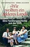 "Wir wollten ein anderes Land": Eine Familiengeschichte aus der DDR - Uwe-Karsten Heye