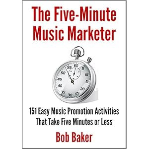 The Five-Minute Music Marketer: 151 Easy Music Promotion Activities That Take 5 Minutes or Less