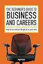 The Designer's Guide to Business and Careers: How to Succeed on the Job or on Your Own