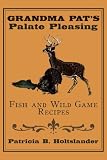 Grandma Pat’s Palate Pleasing Fish and Wild Game Recipes
