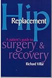 Hip replacement : a patient's guide to surgery and recovery