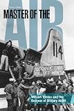 Master of the Air: William Tunner and the Success of Military Airlift